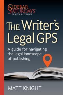 The Writer's Legal GPS : A guide for navigating the legal landscape of publishing (A Sidebar Saturdays Desktop Reference)