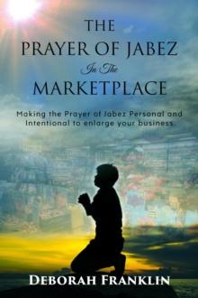 The Prayer of Jabez In The Marketplace : Making the Prayer of Jabez personal and intentional to enlarge the territory of your business.