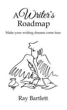 A Writer's Roadmap : How to make your writing dreams come true.