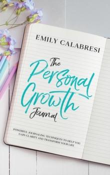 The Personal Growth Journal : Powerful Journaling Techniques To Help You Gain Clarity and Transform Your Life