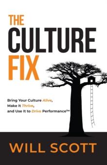 The Culture Fix : Bring Your Culture Alive, Make It Thrive, and Use It to Drive Performance