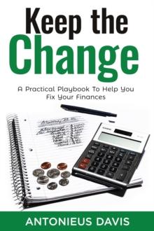 Keep The Change : A Practical Playbook to Help Fix Your Finances