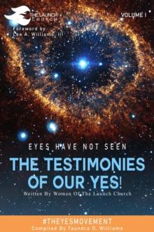 EYES HAVE NOT SEEN - THE TESTIMONIES OF OUR YES! : #THEYESMOVEMENT