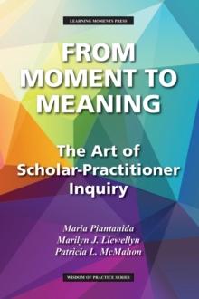 From Moment to Meaning : The Art of Scholar-Practitioner Inquiry