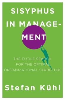 Sisyphus in Management : The Futile Search for the Optimal Organizational Structure