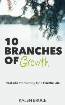 10 Branches of Growth : Real-Life Productivity for a Fruitful Life