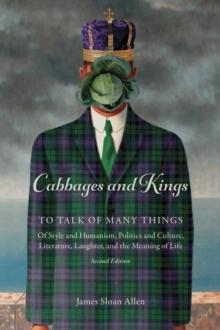 Cabbages and Kings: To Talk of Many Things : of Style and Humanism, Politics and Culture, Literature, Laughter, and the Meaning of Life