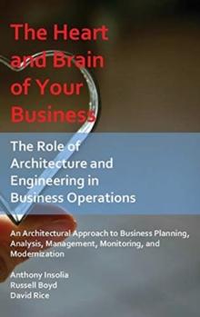 The Heart and Brain of Your Business : The Role of Architecture and Engineering in Business Operations