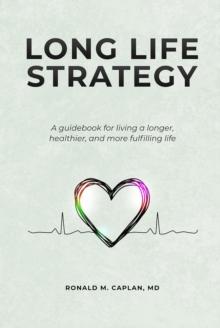 Long Life Strategy : A guidebook for living a longer, healthier, and more fulfilling life