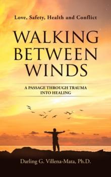 Walking Between Winds : A Passage Through Trauma Into Healing