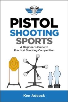 Pistol Shooting Sports : A Beginner's Guide to Practical Shooting Competition