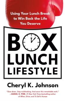 Box Lunch Lifestyle: Using Your Lunch Break to Win Back the Life You Deserve