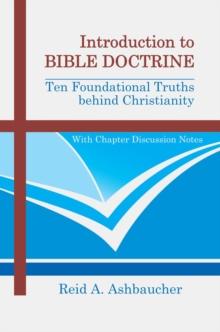 INTRODUCTION TO BIBLE DOCTRINE : Ten Foundational Truths behind Christianity