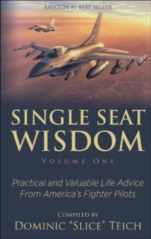 Single Seat Wisdom : Practical and Valuable Life Advice From America's Fighter Pilots