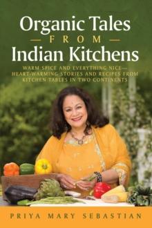 Organic Tales From Indian Kitchens : WARM SPICE AND EVERYTHING NICE__HEART-WARMING STORIES AND RECIPES FROM KITCHEN TABLES IN TWO CONTINENTS