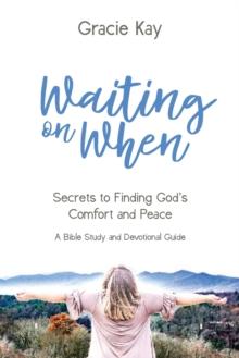 Waiting on When : Secrets to Finding God's Comfort and Peace