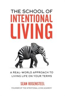 The School of Intentional Living : A Real-World Approach to Living Life on Your Terms