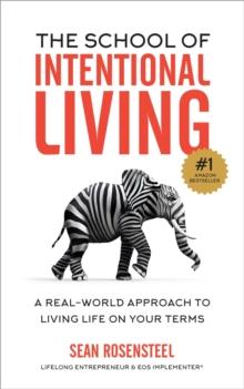 The School of Intentional Living : A Real-World Approach to Living Life on Your Terms