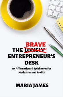 The Brave Entrepreneur's Desk : 121 Affirmations & Epiphanies for  Motivation and Profits