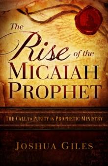 The Rise of the Micaiah Prophet : A Call to Purity in Prophetic Ministry