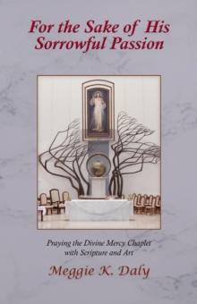 For the Sake of His Sorrowful Passion : Praying the Divine Mercy Chaplet with Scripture and Art