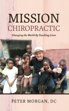 Mission Chiropractic : Changing the World By Touching Lives