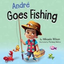 Andr? Goes Fishing : A Story About the Magic of Imagination for Kids Ages 2-8