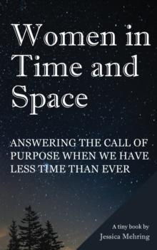 Women in Time and Space : Answering the call of purpose when we have less time than ever