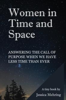 Women in Time and Space : Answering the call of purpose when we have less time than ever