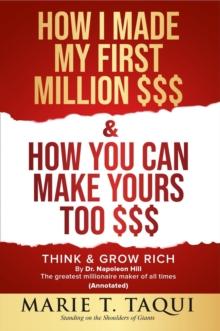 HOW I MADE MY FIRST MILLION DOLLARS $$$ and HOW YOU CAN MAKE YOURS TOO $$$ : Revisiting THINK & GROW RICH By Dr. Napoleon Hill