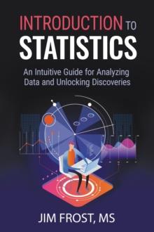 Introduction to Statistics : An Intuitive Guide for Analyzing Data and Unlocking Discoveries