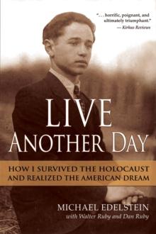 Live Another Day : How I Survived the Holocaust and Realized the American Dream