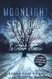 Moonlight Shadows on the Winter Snow : My Journey of Healing from Childhood Sexual Abuse