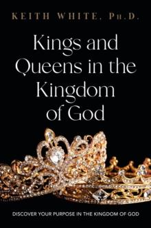 Kings and Queens in the Kingdom of God : Discover Your Purpose in the Kingdom of God