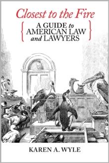 Closest to the Fire: A Guide to American Law and Lawyers