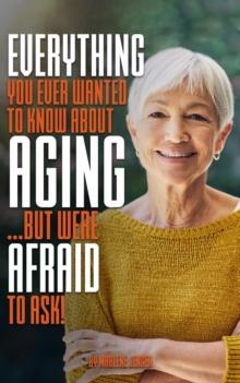 Everything You Ever Wanted to Know About Aging ...But Were Afraid to Ask!