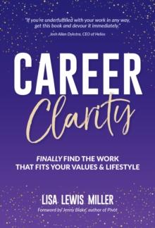 Career Clarity : Finally Find the Work That Fits Your Values and Your Lifestyle