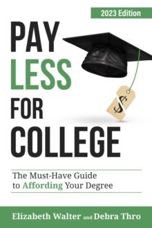 PAY LESS FOR COLLEGE : The Must-Have Guide to Affording Your Degree, 2023 Edition