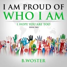 I Am Proud of Who I Am : I hope you are too (Book Two)