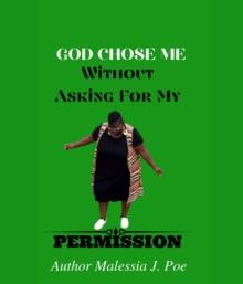 GOD CHOSE ME WITHOUT ASKING FOR MY PERMISSION