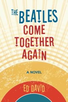 The Beatles Come Together Again : A Novel