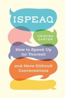 ISPEAQ : How to Speak Up for Yourself and Have Difficult Conversations