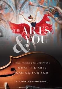 The Arts & You : From Painting to Literature, What the Arts Can Do for You