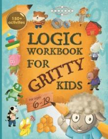 Logic Workbook for Gritty Kids : Spatial reasoning, math puzzles, word games, logic problems, activities, two-player games. (The Gritty Little Lamb companion book for developing problem solving, criti