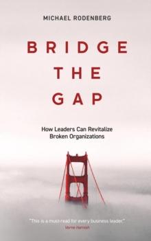 Bridge the Gap : How Leaders Can Revitalize Broken Organizations