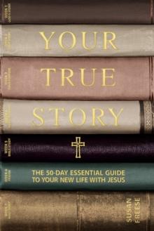 Your   True   Story : The 50-Day Essential Guide to Your New Life with Jesus