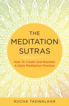 The Meditation Sutras : How To Create and Maintain A Daily Meditation Practice