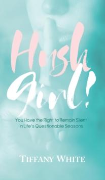 HUSH Girl! : You Have the Right to Remain Silent in Life's Questionable Seasons