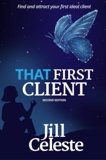 That First Client : Find and Attract Your First Ideal Client