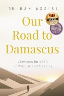 Our Road to Damascus: 7 Lessons for a Life of Purpose and Meaning